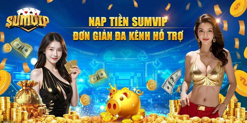 Nạp tiền SUMVIP đơn giản đa kênh hỗ trợ Nạp tiền SUMVIP đơn giản đa kênh hỗ trợ